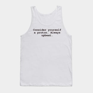 Consider yourself a proton. Always upbeat. Tank Top